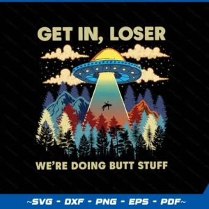 Get In Loser Alien, UFO Funny, We're Doing Butt Stuff